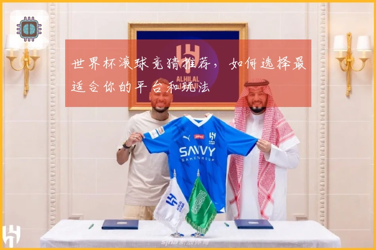 世界杯滚球竞猜推荐，如何选择最适合你的平台和玩法